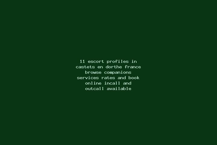 11 escort profiles in Castets-en-Dorthe, France. Browse companions, services, rates and book online. Incall and outcall available.